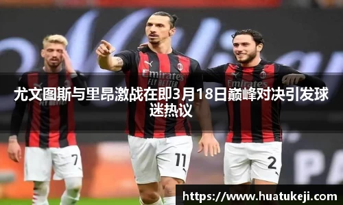 尤文图斯与里昂激战在即3月18日巅峰对决引发球迷热议